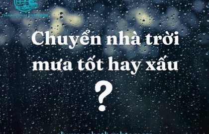 Chuyển nhà trời mưa tốt hay xấu ? Giải đáp chi tiết 